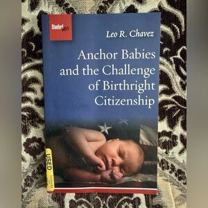Anchor Babies and the Challenge of Birthright Citizenship Book by Leo R. Chavez
